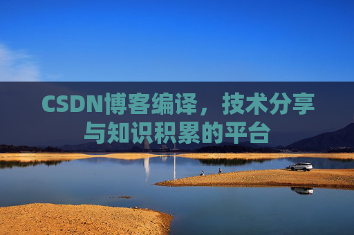 CSDN博客编译，技术分享与知识积累的平台