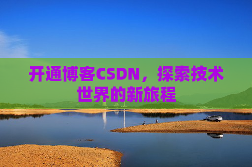 开通博客CSDN，探索技术世界的新旅程
